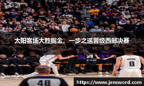 太阳客场大胜掘金，一步之遥晋级西部决赛