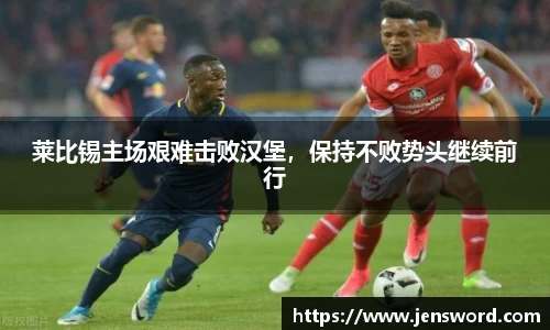 莱比锡主场艰难击败汉堡，保持不败势头继续前行