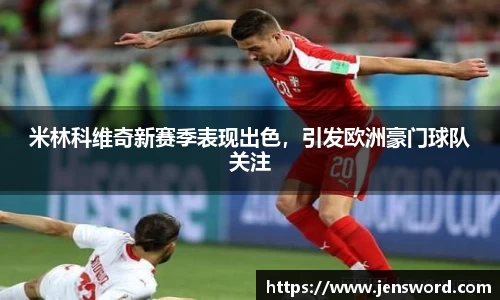 米林科维奇新赛季表现出色，引发欧洲豪门球队关注